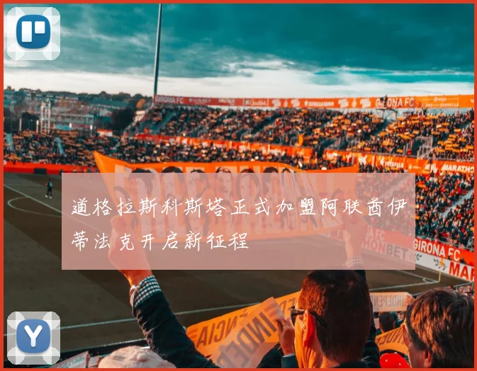 道格拉斯科斯塔正式加盟阿联酋伊蒂法克开启新征程